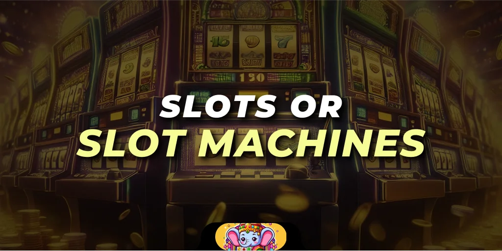 slots or slot machines